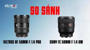 So sánh Viltrox AF 50mm f/1.4 Pro và Sony FE 50mm f/1.4 GM