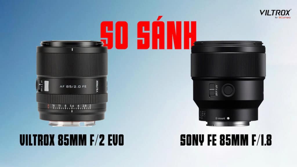 So sánh Viltrox 85mm f/2 EVO và Sony FE 85mm f/1.8