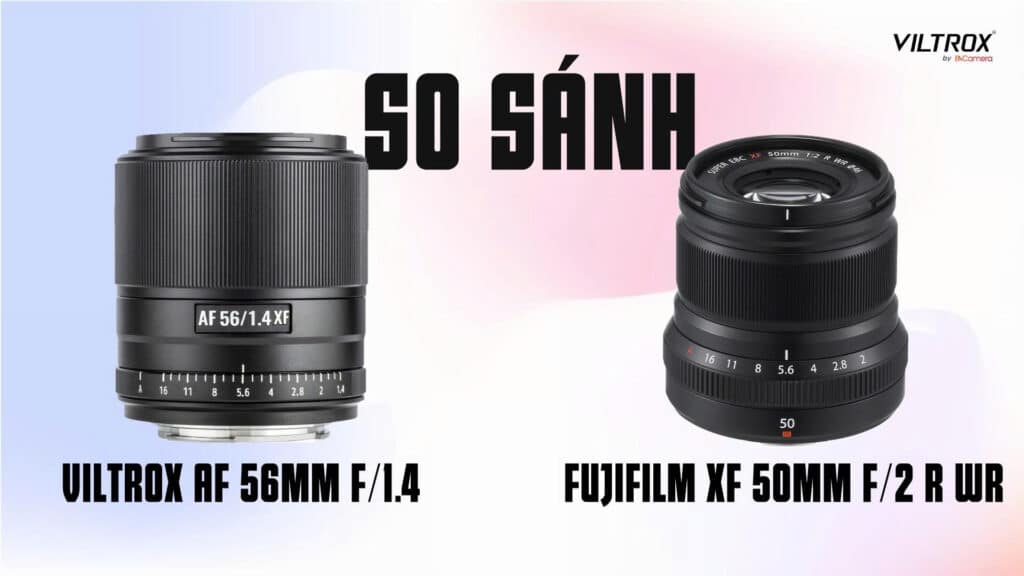 So sánh Viltrox 56mm f/1.4 và Fujifilm XF 50mm f/2 R WR