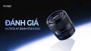 Đánh giá Viltrox AF 35mm f/1.8 II EVO