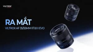 Ra mắt Viltrox AF 35mm F/1.8 II EVO và 55mm F/1.8 EVO