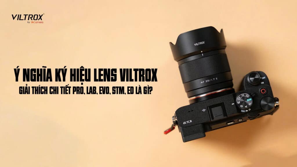 Ý nghĩa ký hiệu lens Viltrox: Giải thích chi tiết PRO, LAB, EVO, STM, ED là gì?