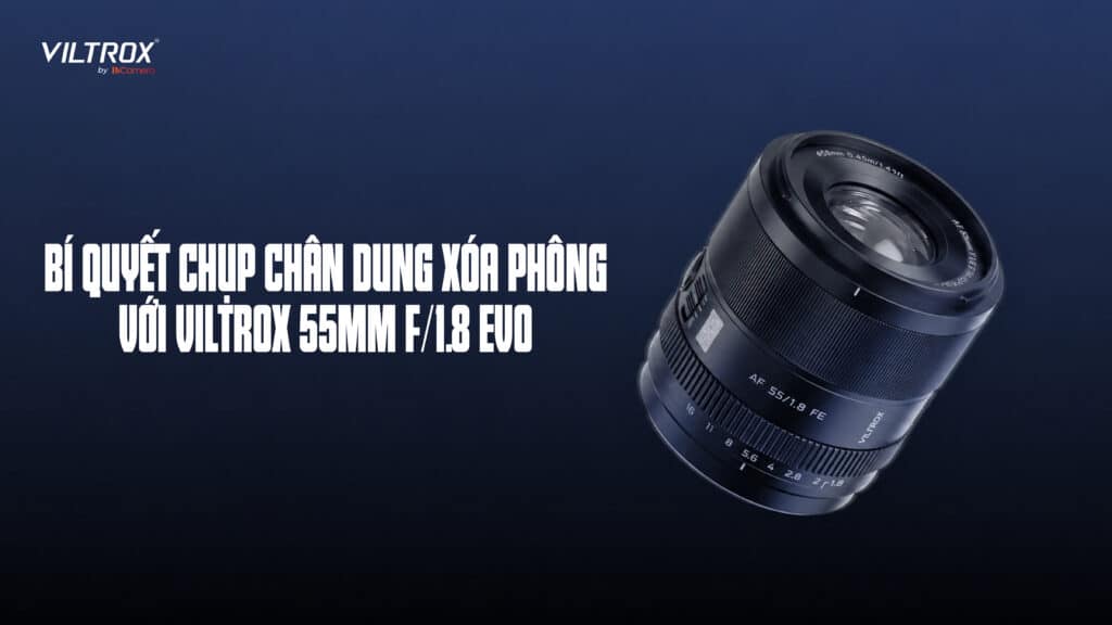 Bí quyết chụp chân dung xóa phông với Viltrox 55mm f/1.8 EVO
