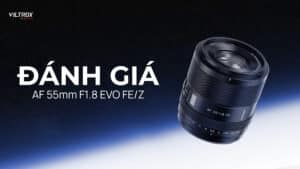 Đánh giá Viltrox AF 55mm f/1.8 EVO