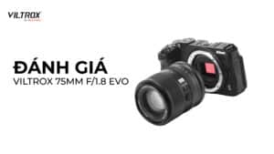 Đánh giá Viltrox 75mm f/1.8 EVO